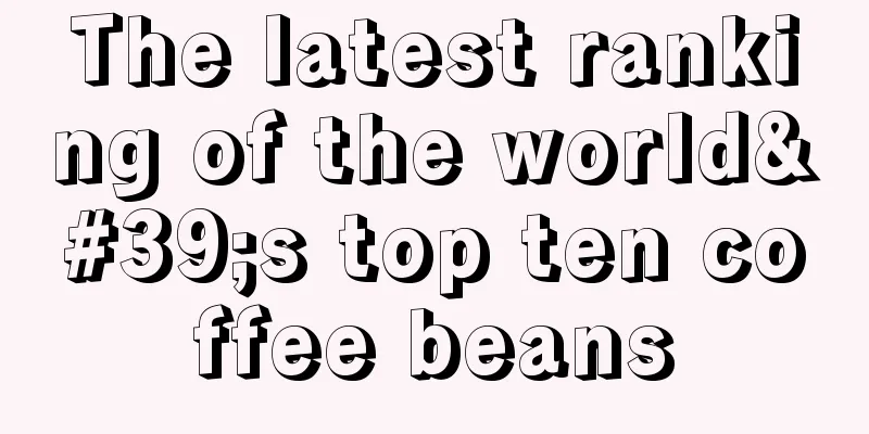 The latest ranking of the world's top ten coffee beans