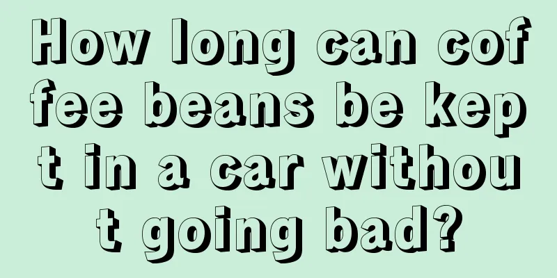 How long can coffee beans be kept in a car without going bad?