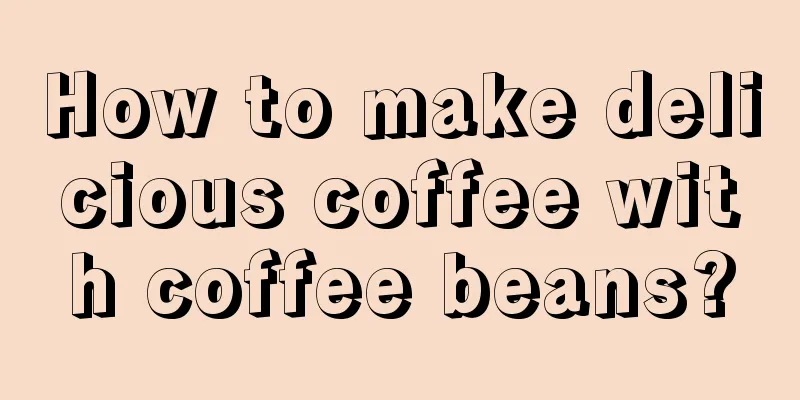 How to make delicious coffee with coffee beans?