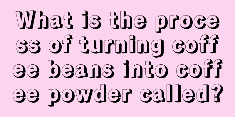 What is the process of turning coffee beans into coffee powder called?