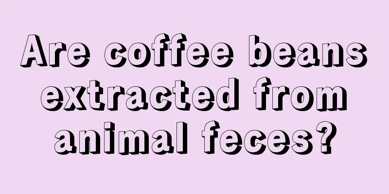 Are coffee beans extracted from animal feces?