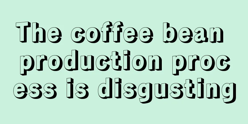 The coffee bean production process is disgusting