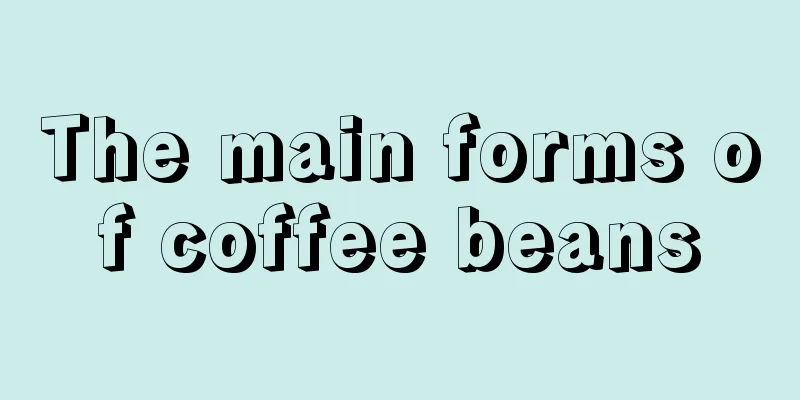 The main forms of coffee beans