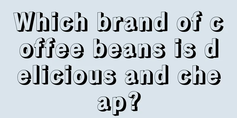 Which brand of coffee beans is delicious and cheap?