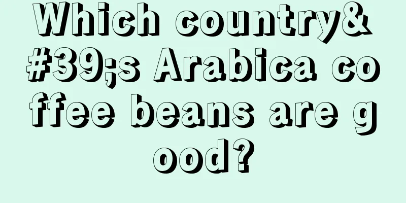 Which country's Arabica coffee beans are good?