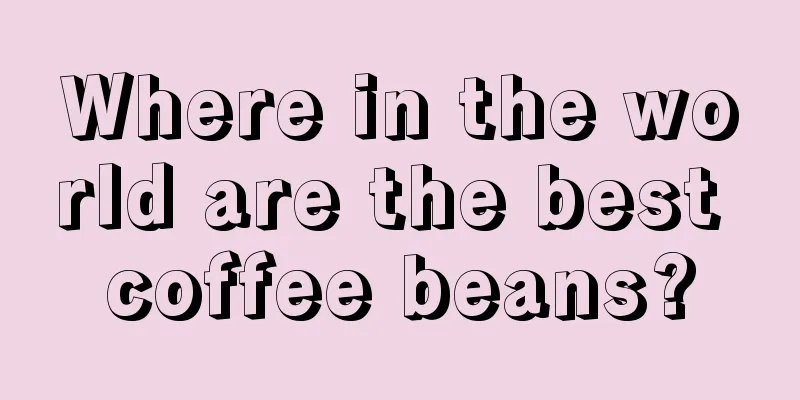 Where in the world are the best coffee beans?