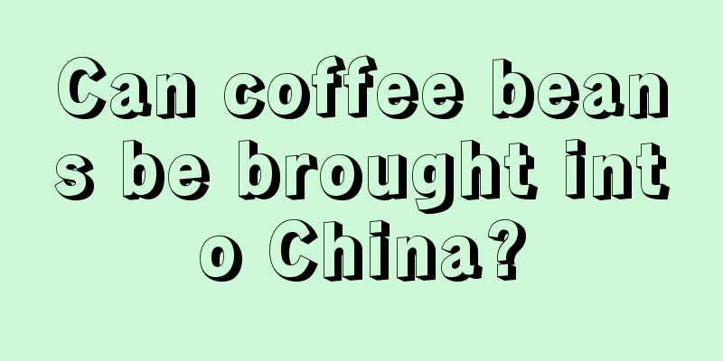 Can coffee beans be brought into China?