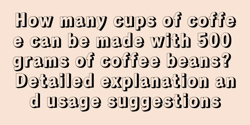 How many cups of coffee can be made with 500 grams of coffee beans? Detailed explanation and usage suggestions