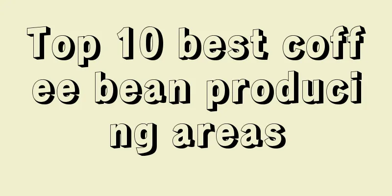 Top 10 best coffee bean producing areas