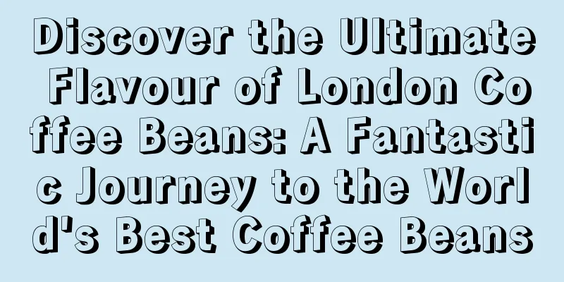 Discover the Ultimate Flavour of London Coffee Beans: A Fantastic Journey to the World's Best Coffee Beans