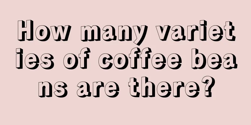 How many varieties of coffee beans are there?