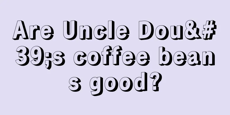 Are Uncle Dou's coffee beans good?