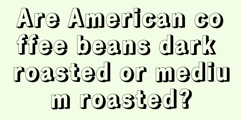 Are American coffee beans dark roasted or medium roasted?