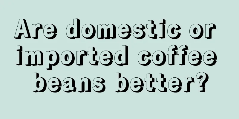 Are domestic or imported coffee beans better?