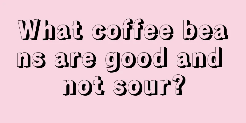 What coffee beans are good and not sour?