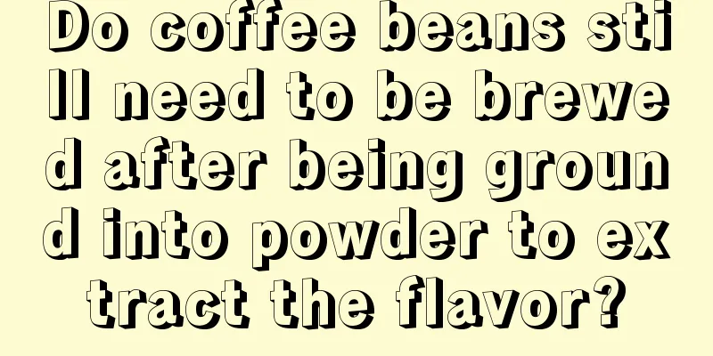 Do coffee beans still need to be brewed after being ground into powder to extract the flavor?