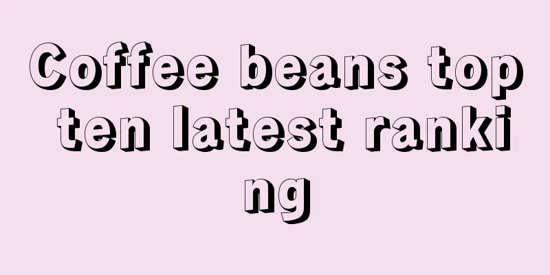 Coffee beans top ten latest ranking