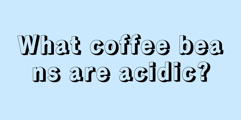 What coffee beans are acidic?