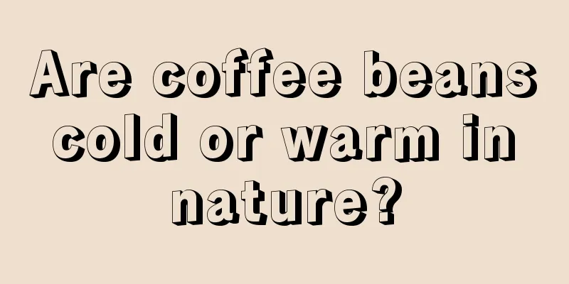 Are coffee beans cold or warm in nature?