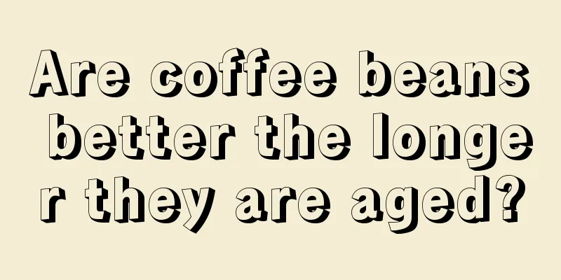 Are coffee beans better the longer they are aged?