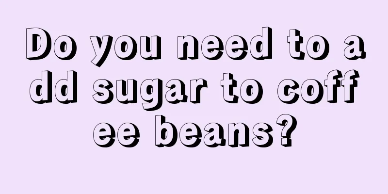 Do you need to add sugar to coffee beans?