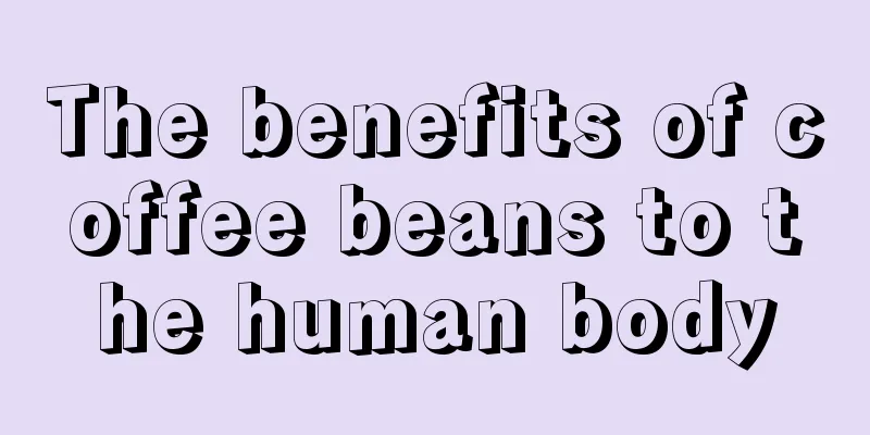 The benefits of coffee beans to the human body