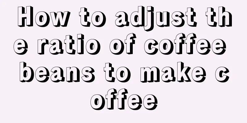 How to adjust the ratio of coffee beans to make coffee