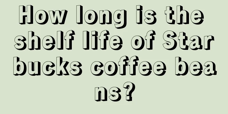 How long is the shelf life of Starbucks coffee beans?