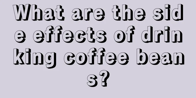 What are the side effects of drinking coffee beans?