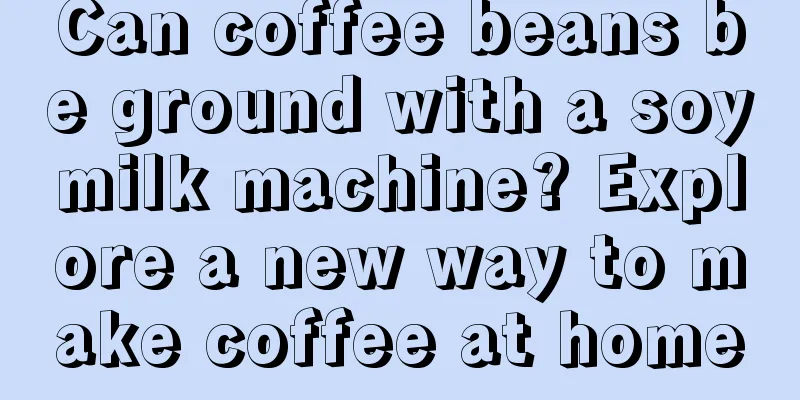 Can coffee beans be ground with a soymilk machine? Explore a new way to make coffee at home