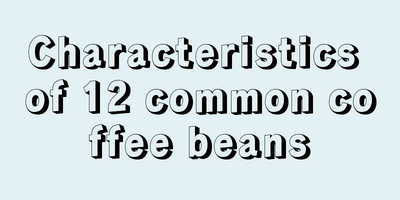 Characteristics of 12 common coffee beans