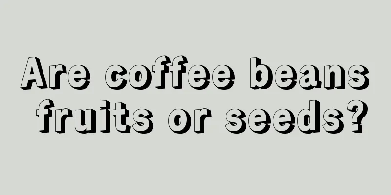 Are coffee beans fruits or seeds?