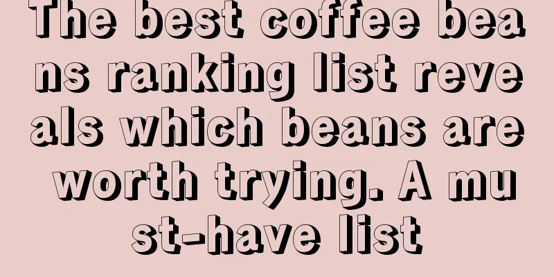 The best coffee beans ranking list reveals which beans are worth trying. A must-have list