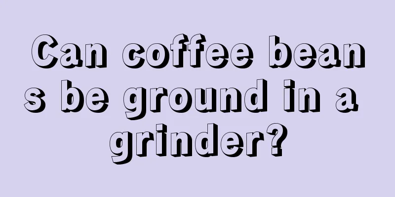 Can coffee beans be ground in a grinder?