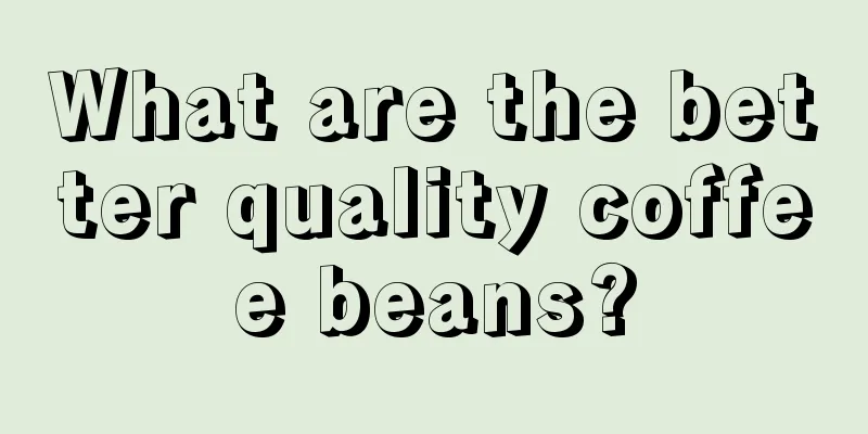 What are the better quality coffee beans?