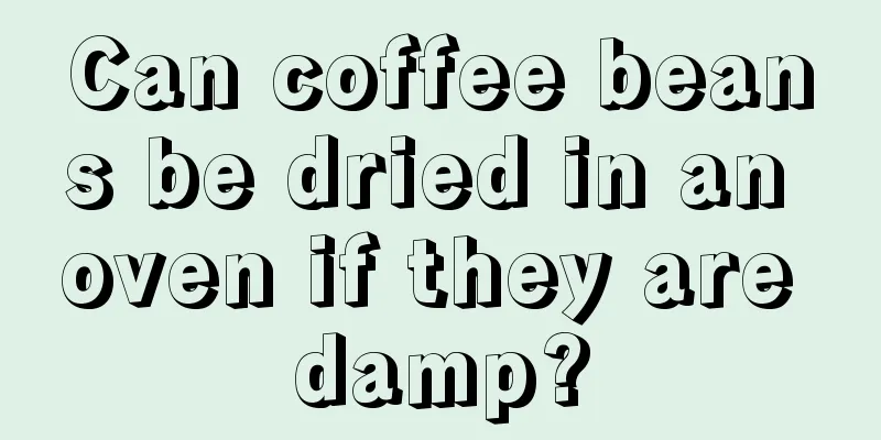 Can coffee beans be dried in an oven if they are damp?