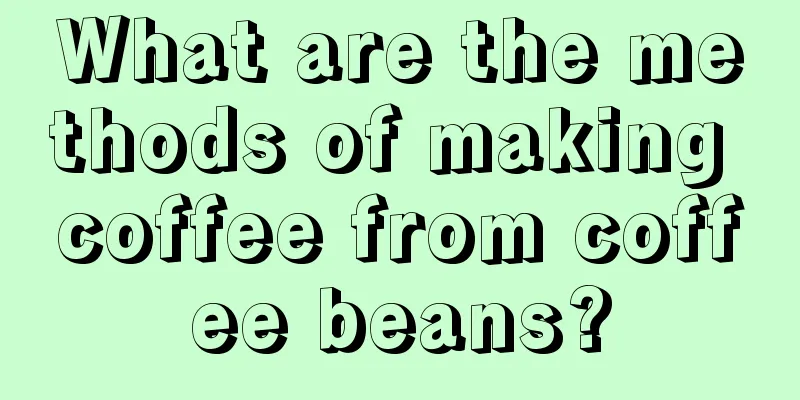 What are the methods of making coffee from coffee beans?