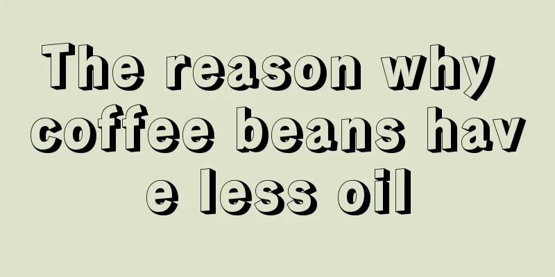 The reason why coffee beans have less oil