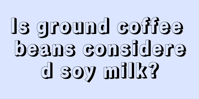 Is ground coffee beans considered soy milk?