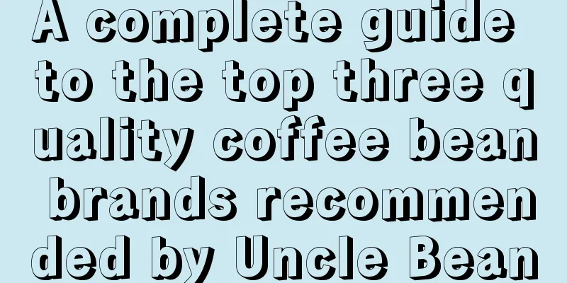 A complete guide to the top three quality coffee bean brands recommended by Uncle Bean