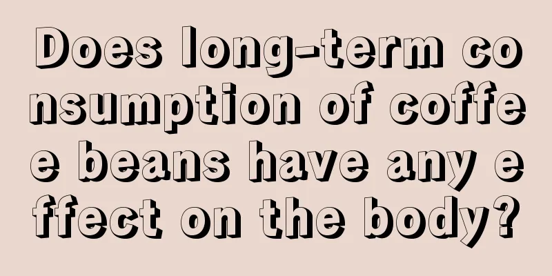 Does long-term consumption of coffee beans have any effect on the body?