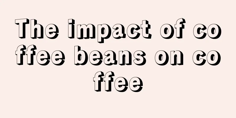 The impact of coffee beans on coffee