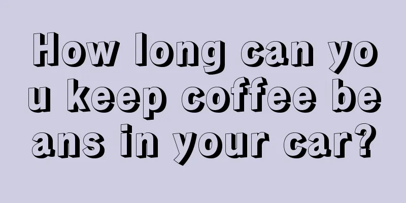 How long can you keep coffee beans in your car?