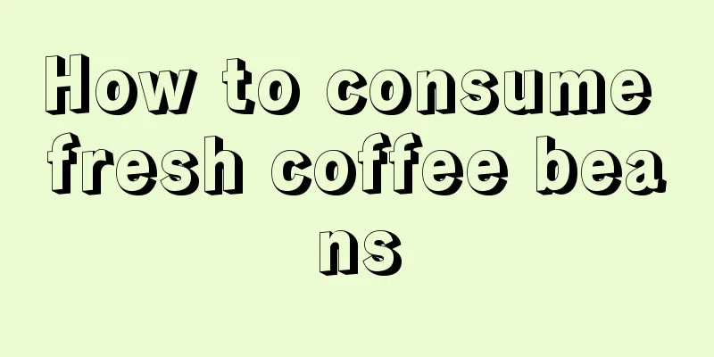 How to consume fresh coffee beans