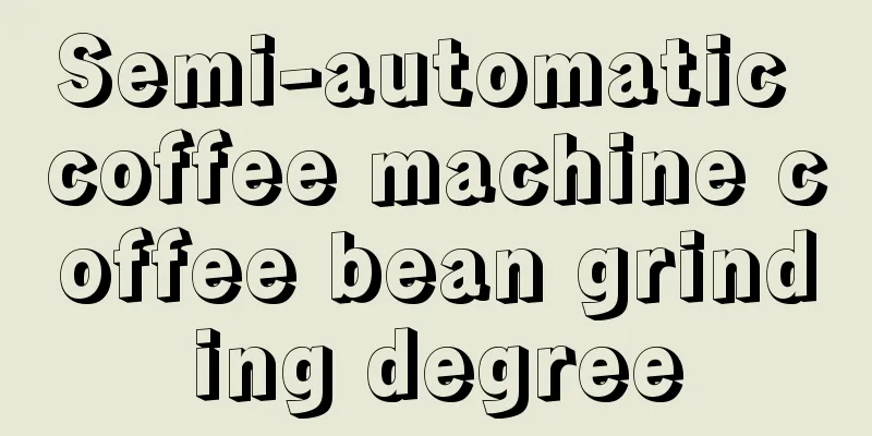 Semi-automatic coffee machine coffee bean grinding degree