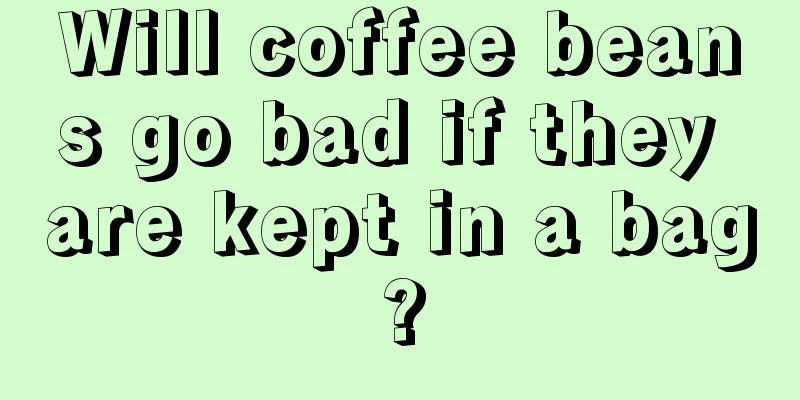 Will coffee beans go bad if they are kept in a bag?