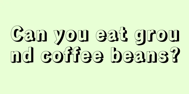 Can you eat ground coffee beans?