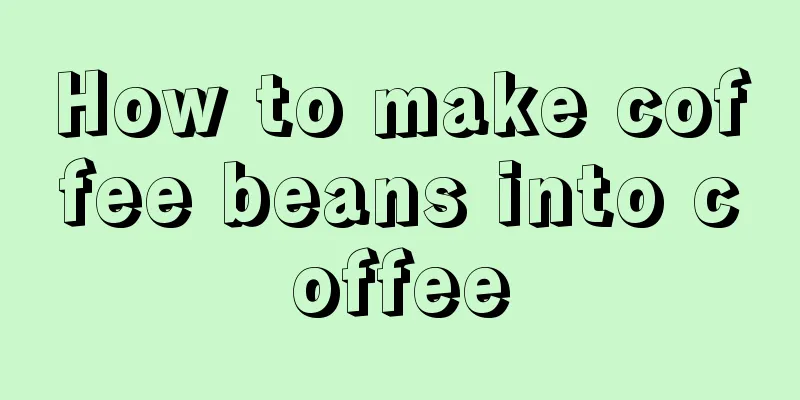 How to make coffee beans into coffee