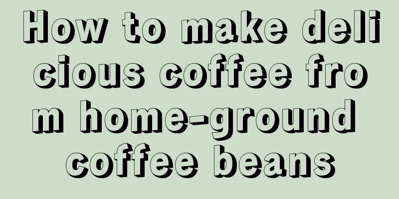 How to make delicious coffee from home-ground coffee beans