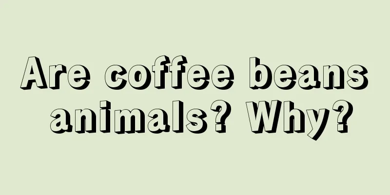 Are coffee beans animals? Why?